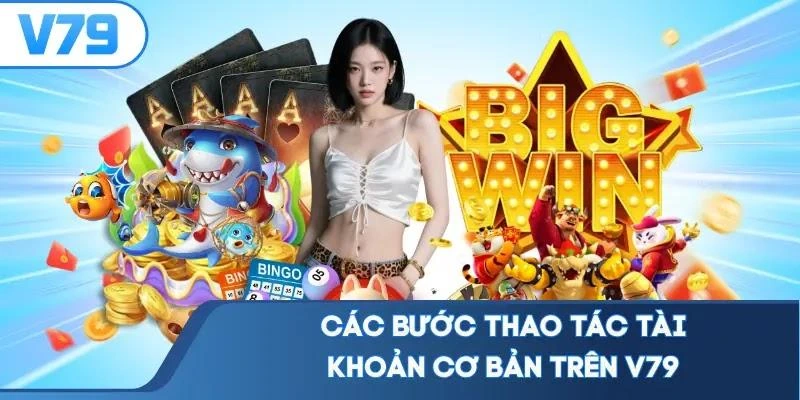 Các bước thao tác tài khoản cơ bản trên V79