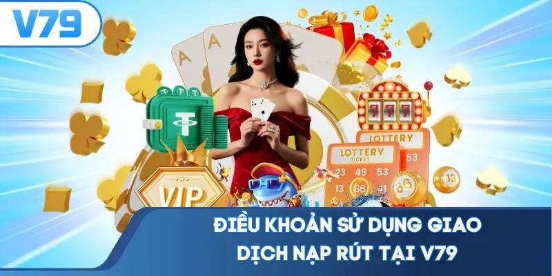 dieu-khoan-su-dung-giao-dich-nap-rut-tai-v79 Điều khoản sử dụng giao dịch nạp rút tại V79