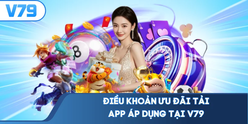 Điều khoản ưu đãi tải app áp dụng tại V79