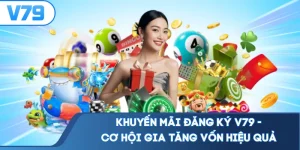 Khuyến Mãi Đăng Ký V79 - Cơ Hội Gia Tăng Vốn Hiệu Quả