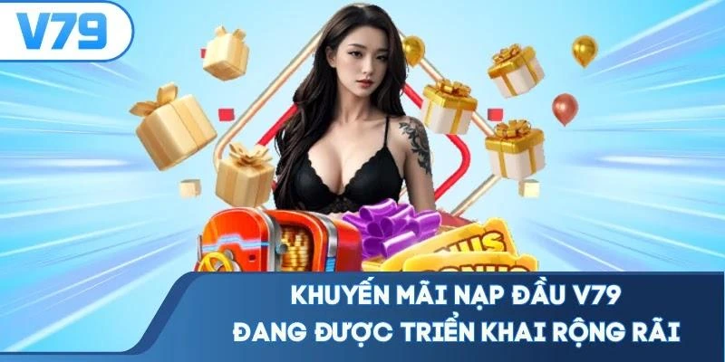 Khuyến mãi nạp đầu V79 đang được triển khai rộng rãi