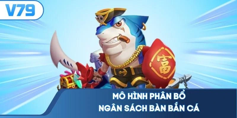 Mô hình phân bổ ngân sách bàn bắn cá