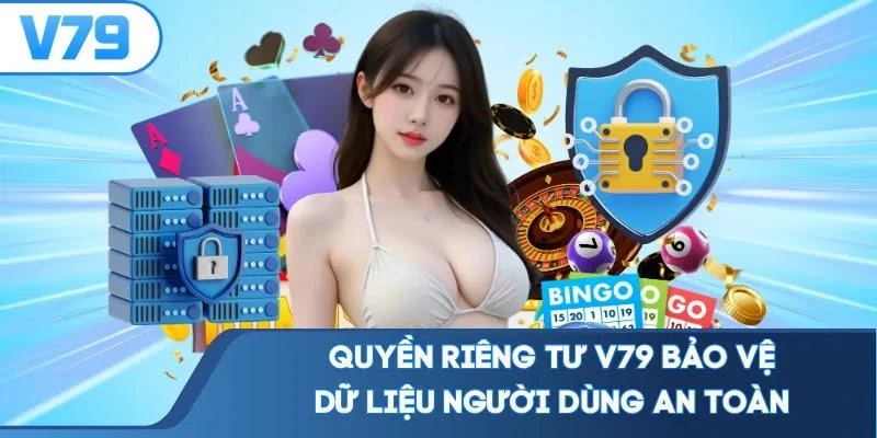 quyen-rieng-tu-v79-bao-ve-du-lieu-nguoi-dung-an-toan Quyền riêng tư V79 bảo vệ dữ liệu người dùng an toàn