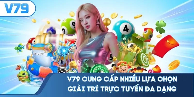 V79 cung cấp nhiều lựa chọn giải trí trực tuyến đa dạng